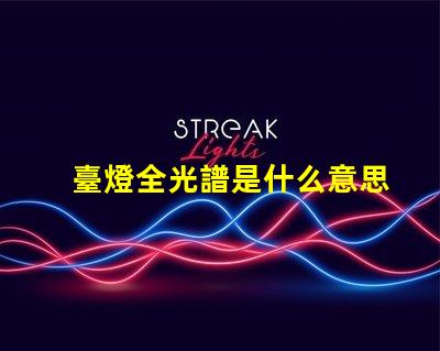 臺燈全光譜是什么意思 高光譜是什么意思